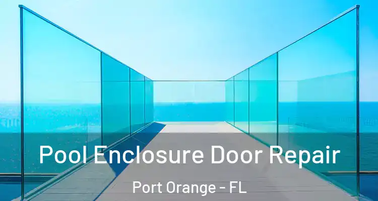  Pool Enclosure Door Repair Port Orange - FL